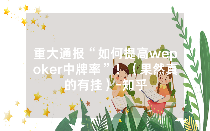 重大通报“如何提高wepoker中牌率”!(果然真的有挂)-知乎