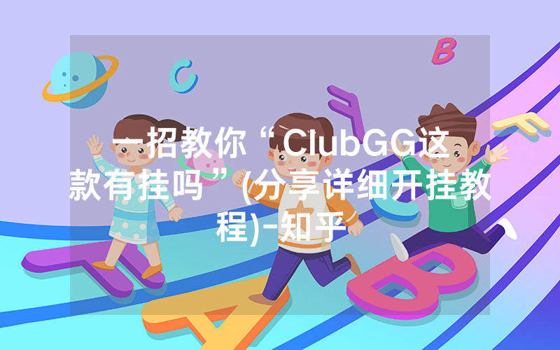 一招教你“ClubGG这款有挂吗”(分享详细开挂教程)-知乎