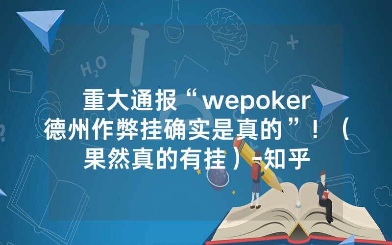 重大通报“wepoker德州作弊挂确实是真的”！（果然真的有挂）-知乎