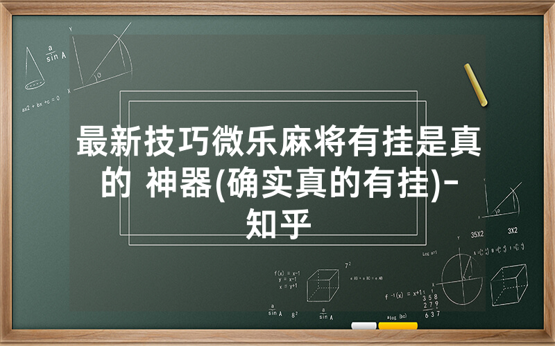 最新技巧微乐麻将有挂是真的 神器(确实真的有挂)-知乎