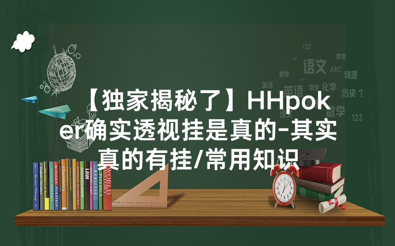 【独家揭秘了】HHpoker确实透视挂是真的-其实真的有挂/常用知识