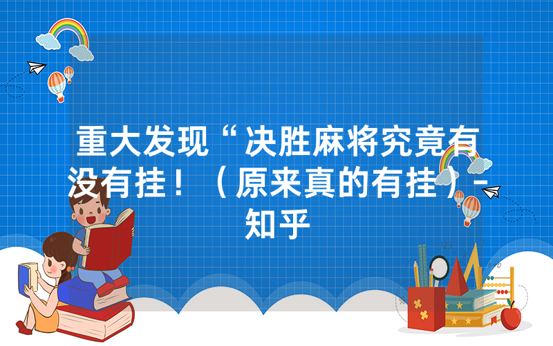 重大发现“决胜麻将究竟有没有挂！（原来真的有挂）-知乎