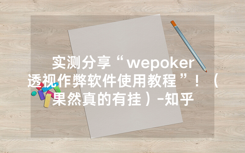实测分享“wepoker透视作弊软件使用教程”！（果然真的有挂）-知乎