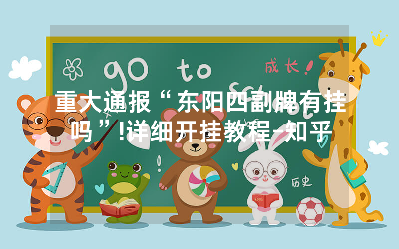 重大通报“东阳四副牌有挂吗”!详细开挂教程-知乎