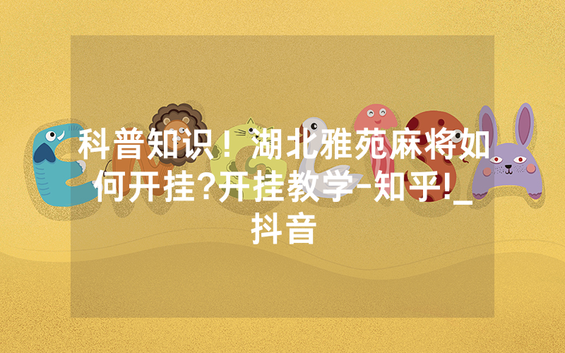 科普知识！湖北雅苑麻将如何开挂?开挂教学-知乎!_抖音