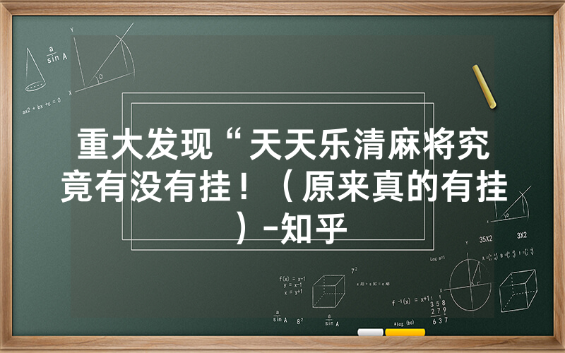 重大发现“天天乐清麻将究竟有没有挂！（原来真的有挂）-知乎