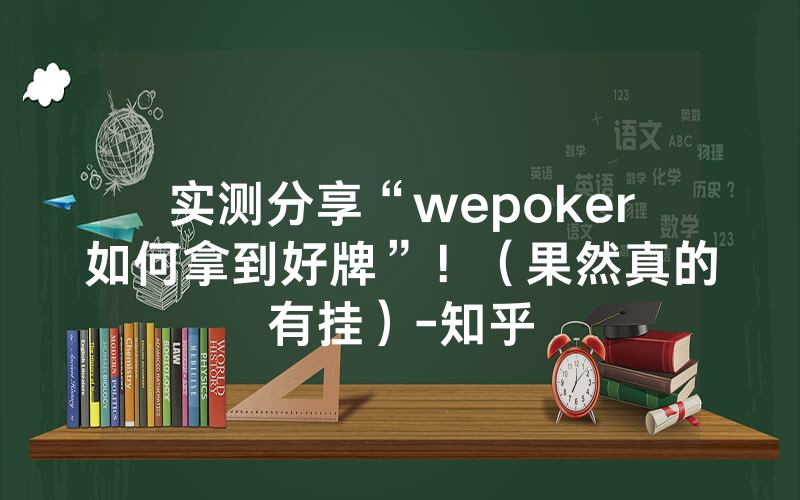 实测分享“wepoker如何拿到好牌”!(果然真的有挂)-知乎
