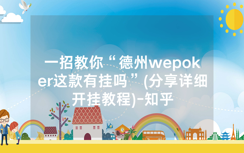 一招教你“德州wepoker这款有挂吗”(分享详细开挂教程)-知乎