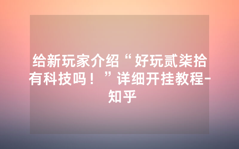 给新玩家介绍“好玩贰柒拾有科技吗！”详细开挂教程- 知乎