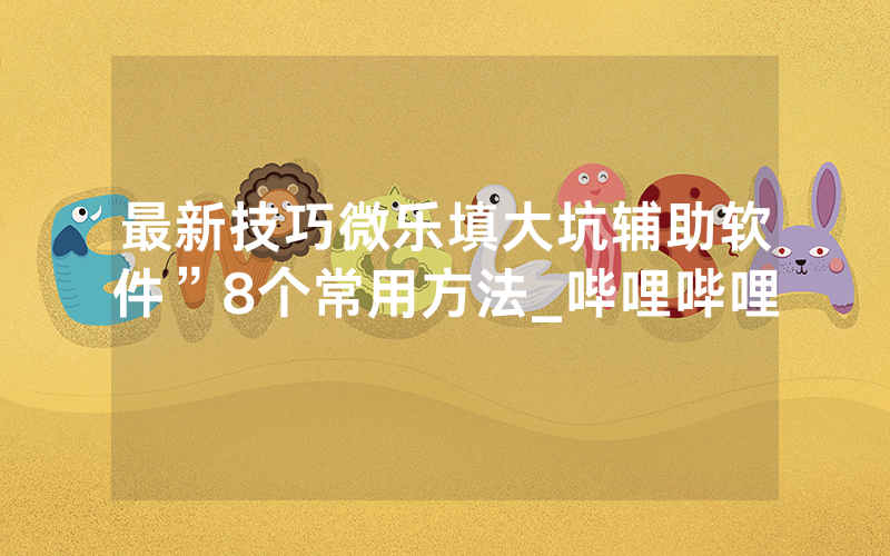 最新技巧微乐填大坑辅助软件”8个常用方法_哔哩哔哩