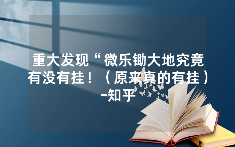 重大发现“微乐锄大地究竟有没有挂！（原来真的有挂）-知乎