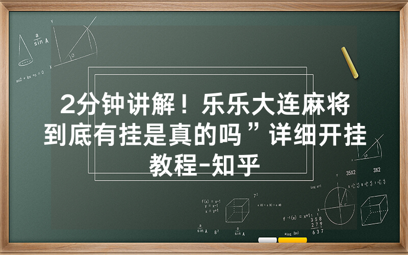 2分钟讲解！乐乐大连麻将到底有挂是真的吗”详细开挂教程-知乎