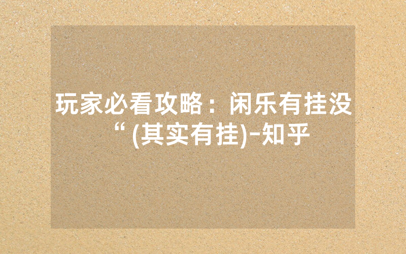 玩家必看攻略：闲乐有挂没“(其实有挂)-知乎