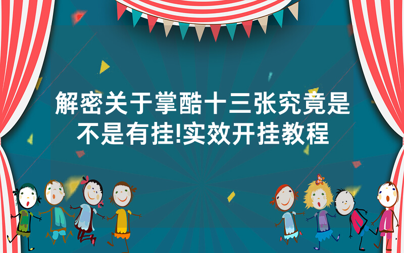 解密关于掌酷十三张究竟是不是有挂!实效开挂教程