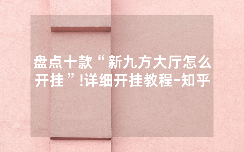 盘点十款“新九方大厅怎么开挂”!详细开挂教程-知乎