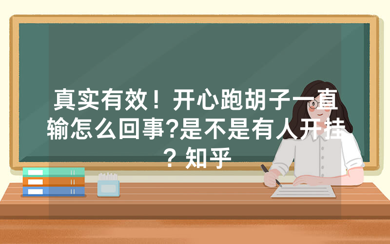真实有效！开心跑胡子一直输怎么回事?是不是有人开挂？知乎