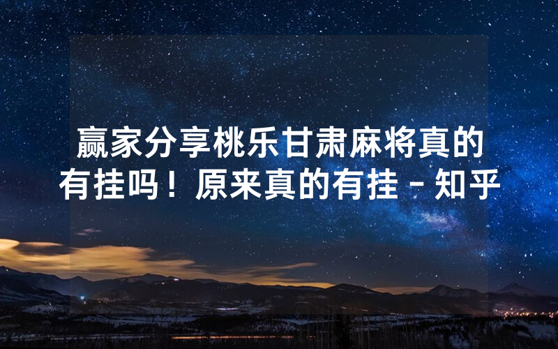 赢家分享桃乐甘肃麻将真的有挂吗！原来真的有挂－知乎