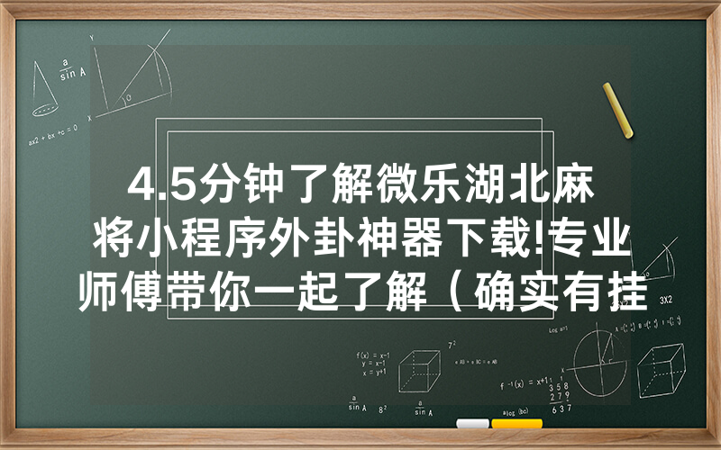 4.5分钟了解微乐湖北麻将小程序外卦神器下载!专业师傅带你一起了解（确实有挂）-知乎