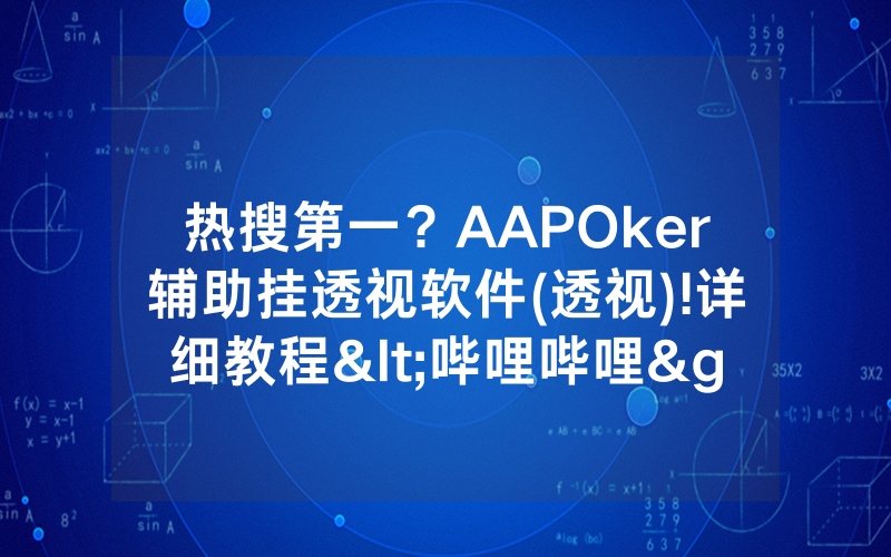 热搜第一？AAPOker辅助挂透视软件(透视)!详细教程<哔哩哔哩>