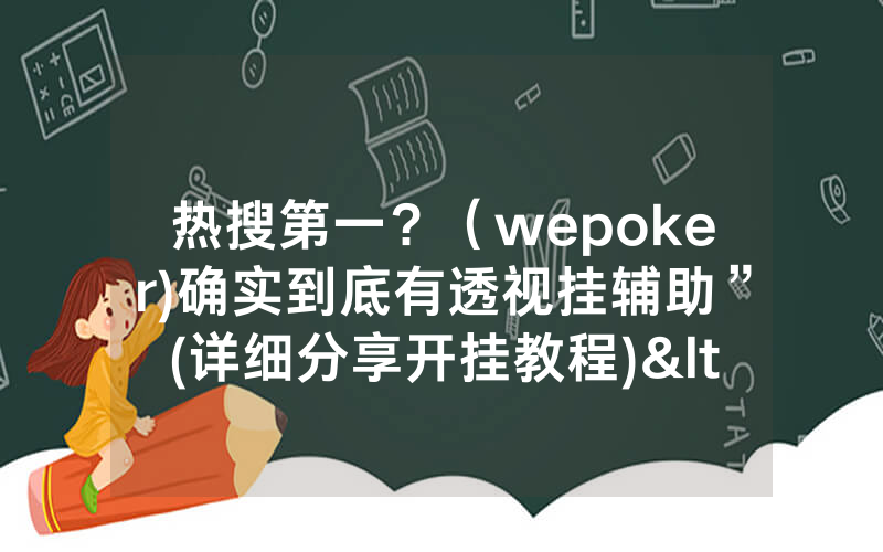 热搜第一？（wepoker)确实到底有透视挂辅助”(详细分享开挂教程)<哔哩哔哩>