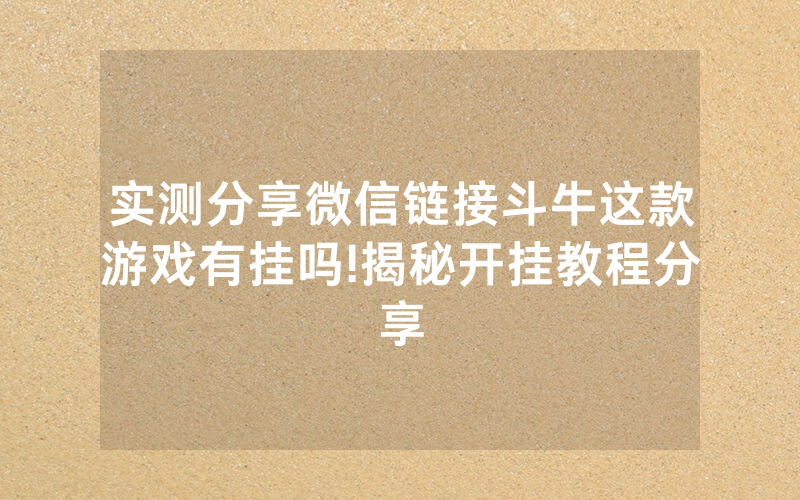 实测分享微信链接斗牛这款游戏有挂吗!揭秘开挂教程分享
