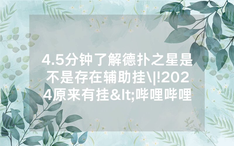 4.5分钟了解德扑之星是不是存在辅助挂\|!2024原来有挂<哔哩哔哩>