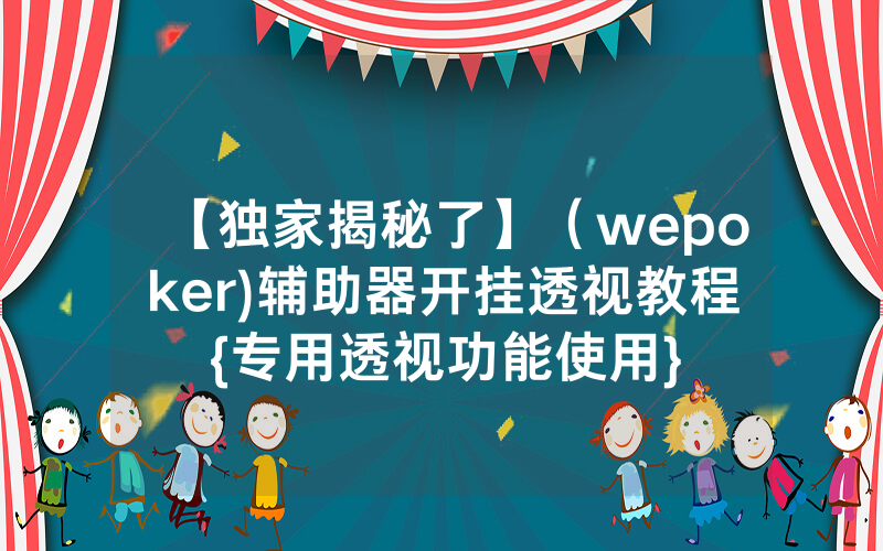 【独家揭秘了】（wepoker)辅助器开挂透视教程{专用透视功能使用}
