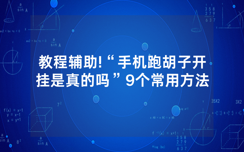 教程辅助!“手机跑胡子开挂是真的吗”9个常用方法