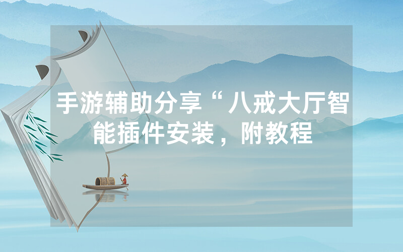 手游辅助分享“八戒大厅智能插件安装，附教程