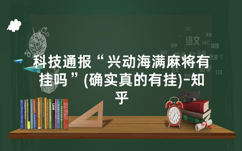 科技通报“兴动海满麻将有挂吗”(确实真的有挂)-知乎