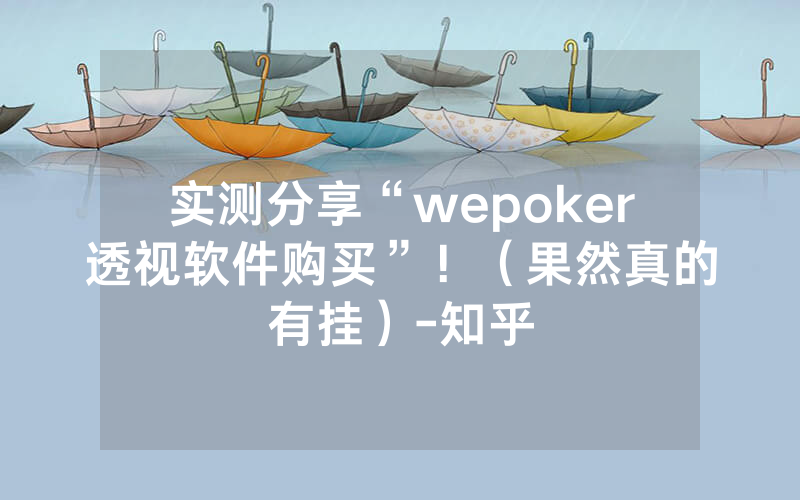 实测分享“wepoker透视软件购买”！（果然真的有挂）-知乎