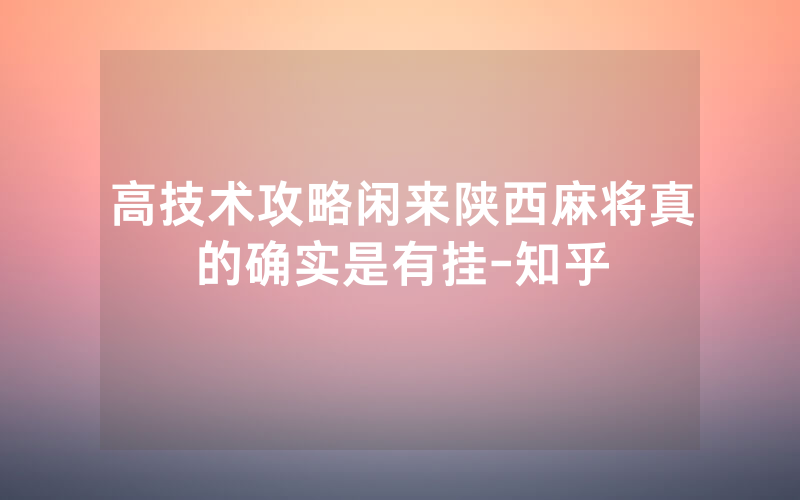 高技术攻略闲来陕西麻将真的确实是有挂-知乎