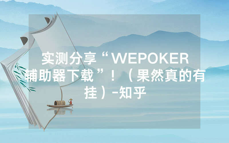 实测分享“WEPOKER辅助器下载”！（果然真的有挂）-知乎