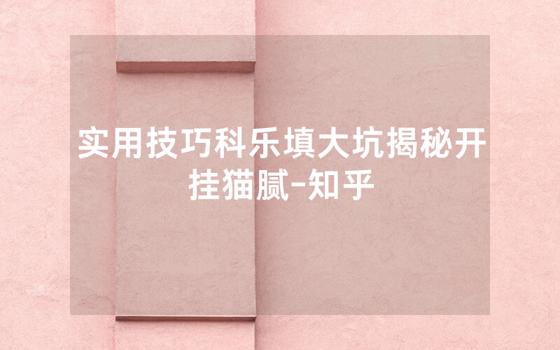 实用技巧科乐填大坑揭秘开挂猫腻-知乎