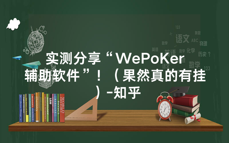实测分享“WePoKer辅助软件”！（果然真的有挂）-知乎