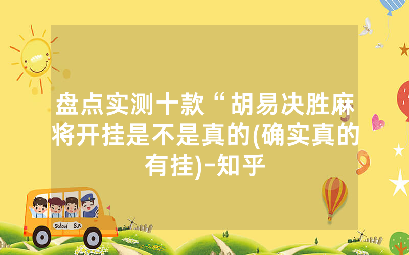 盘点实测十款“胡易决胜麻将开挂是不是真的(确实真的有挂)-知乎