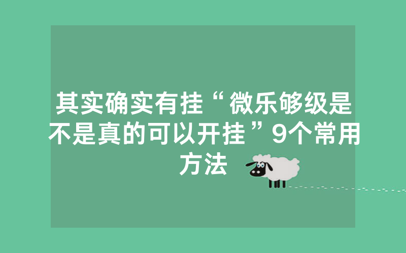 其实确实有挂“微乐够级是不是真的可以开挂”9个常用方法
