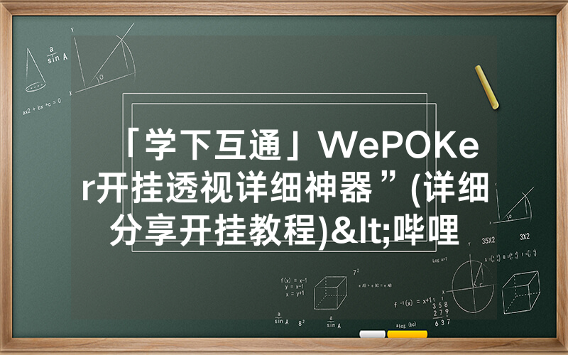 「学下互通」WePOKer开挂透视详细神器”(详细分享开挂教程)<哔哩哔哩>