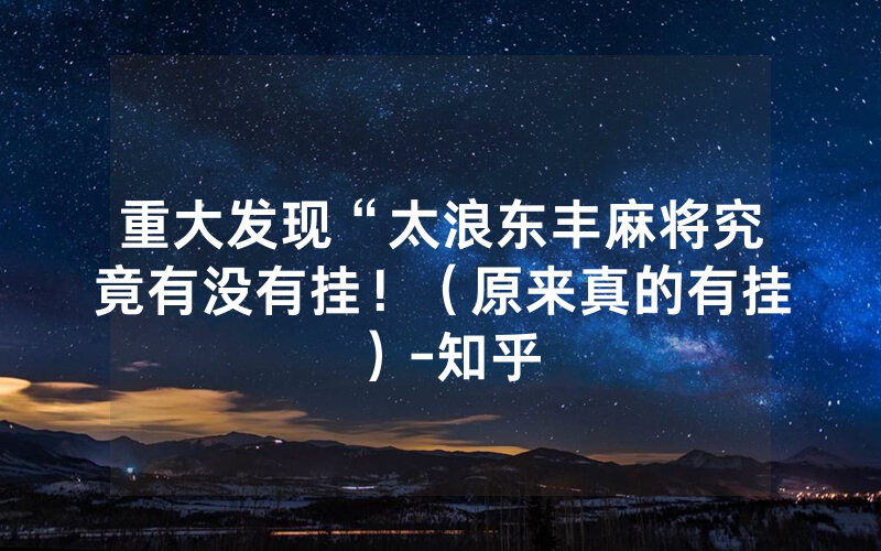 重大发现“太浪东丰麻将究竟有没有挂！（原来真的有挂）-知乎