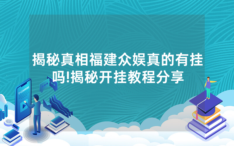 揭秘真相福建众娱真的有挂吗!揭秘开挂教程分享