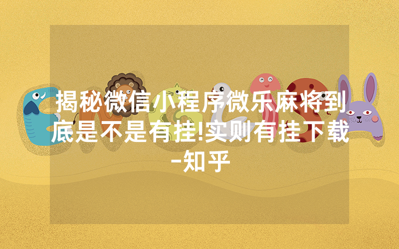 揭秘微信小程序微乐麻将到底是不是有挂!实则有挂下载-知乎