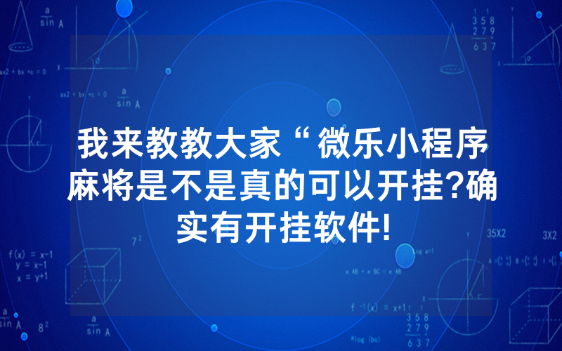 我来教教大家“微乐小程序麻将是不是真的可以开挂?确实有开挂软件!