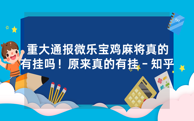 重大通报微乐宝鸡麻将真的有挂吗！原来真的有挂－知乎