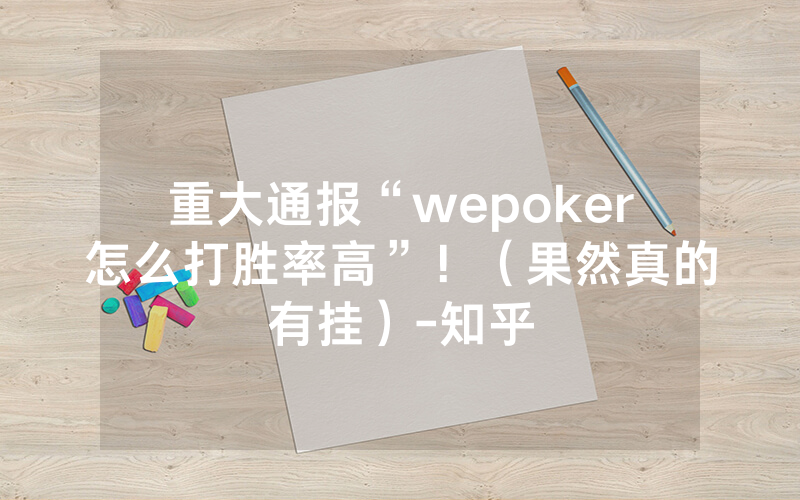 重大通报“wepoker怎么打胜率高”!(果然真的有挂)-知乎