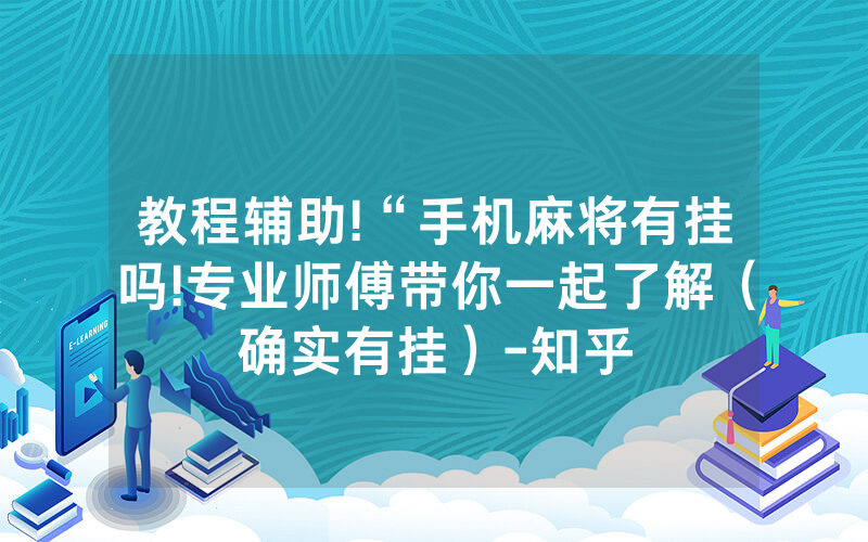 教程辅助!“手机麻将有挂吗!专业师傅带你一起了解（确实有挂）-知乎
