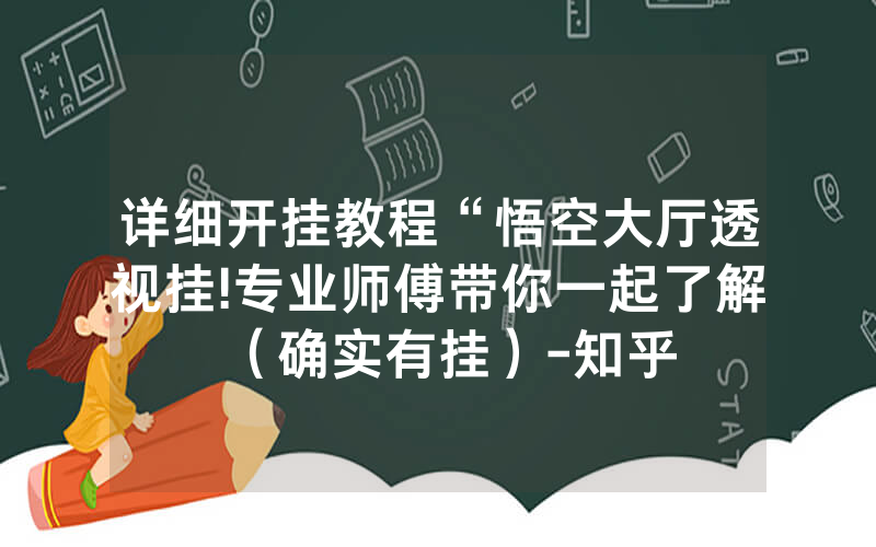 详细开挂教程“悟空大厅透视挂!专业师傅带你一起了解（确实有挂）-知乎