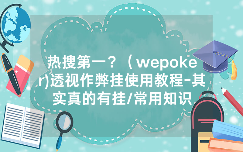 热搜第一？（wepoker)透视作弊挂使用教程-其实真的有挂/常用知识