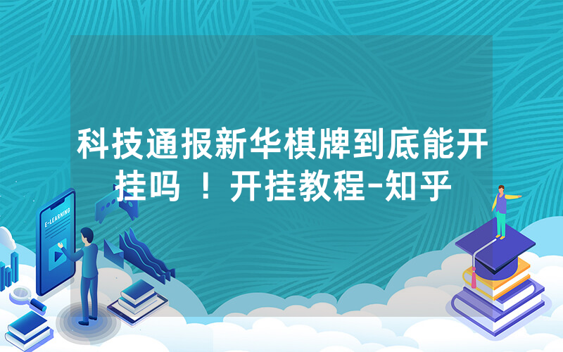 科技通报新华棋牌到底能开挂吗 ！开挂教程-知乎