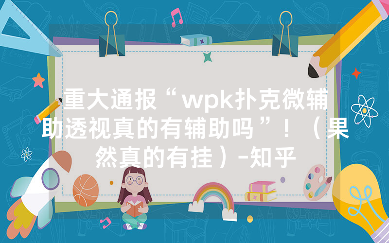 重大通报“wpk扑克微辅助透视真的有辅助吗”！（果然真的有挂）-知乎