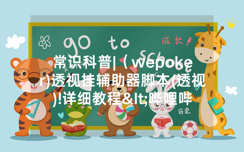 常识科普|（wepoker)透视挂辅助器脚本(透视)!详细教程<哔哩哔哩>